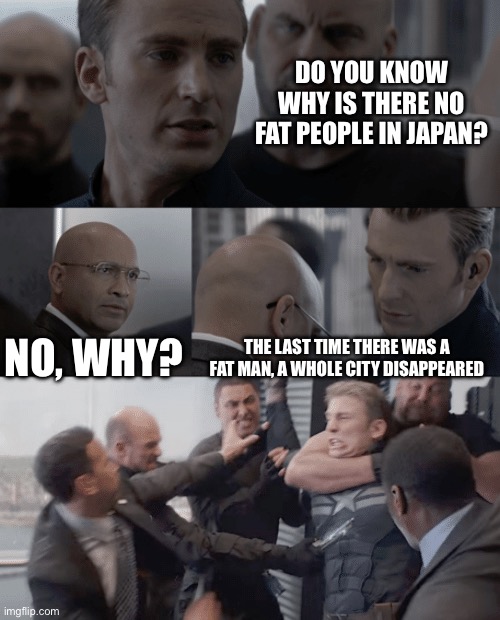 Captain america elevator | DO YOU KNOW WHY IS THERE NO FAT PEOPLE IN JAPAN? NO, WHY? THE LAST TIME THERE WAS A FAT MAN, A WHOLE CITY DISAPPEARED | image tagged in captain america elevator | made w/ Imgflip meme maker