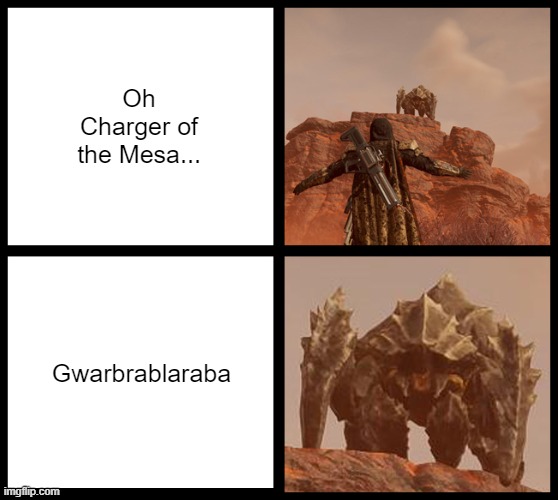 Oh Charger of the Mesa... | Oh Charger of the Mesa... Gwarbrablaraba | image tagged in charger,helldivers2 | made w/ Imgflip meme maker