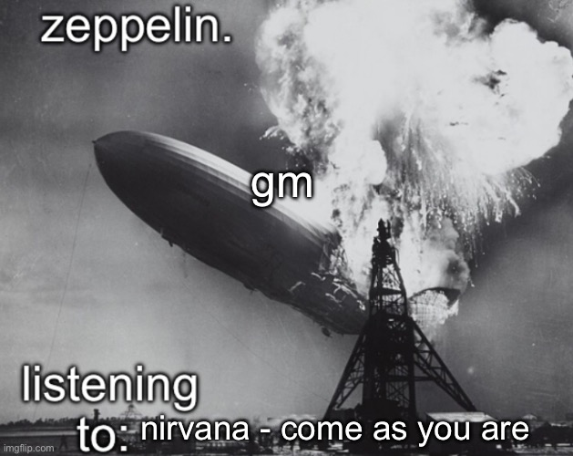 zeppelin announcement temp | gm; nirvana - come as you are | image tagged in zeppelin announcement temp | made w/ Imgflip meme maker