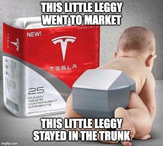 This little leggy went to market | THIS LITTLE LEGGY
WENT TO MARKET; THIS LITTLE LEGGY
STAYED IN THE TRUNK | image tagged in elon musk,cybertruck,diapers,tesla | made w/ Imgflip meme maker