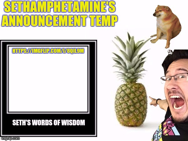 Seth's announcement temp | HTTPS://IMGFLIP.COM/I/8QIL9M | image tagged in seth's announcement temp | made w/ Imgflip meme maker