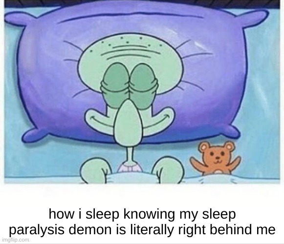 he protects me from the other demons (aka the rats i live with) | how i sleep knowing my sleep paralysis demon is literally right behind me | image tagged in squidward how i sleep | made w/ Imgflip meme maker