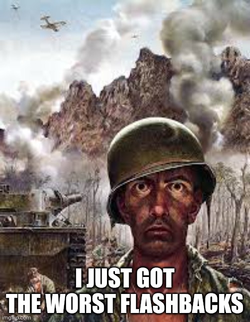 Thousand Yard Stare | I JUST GOT THE WORST FLASHBACKS | image tagged in thousand yard stare | made w/ Imgflip meme maker