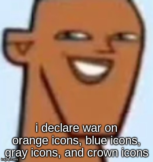 justin | i declare war on orange icons, blue icons, gray icons, and crown icons | image tagged in justin | made w/ Imgflip meme maker