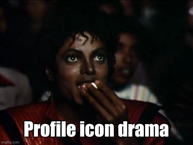 Michael Jackson Popcorn | Profile icon drama | image tagged in memes,michael jackson popcorn | made w/ Imgflip meme maker