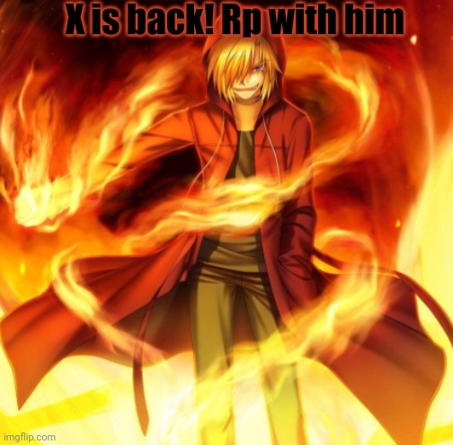 X the flame dude | X is back! Rp with him | image tagged in x the flame dude | made w/ Imgflip meme maker
