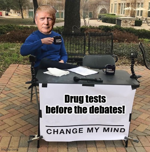 Drug Tests Before The Debates! | Drug tests before the debates! | image tagged in donald trump,joe biden,debate,drug test,cocaine in the white house,change my mind | made w/ Imgflip meme maker