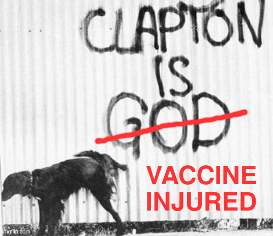 clapton | VACCINE INJURED | image tagged in covid | made w/ Imgflip meme maker