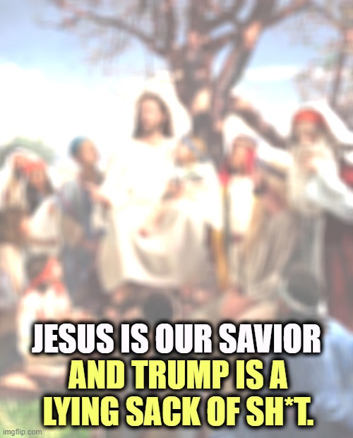 Trump is a false prophet who cares only about profits. He's on a mission from his bank. | JESUS IS OUR SAVIOR; AND TRUMP IS A LYING SACK OF SH*T. | image tagged in story time jesus,jesus,trump,liar,heathen,thief | made w/ Imgflip meme maker