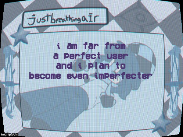 words don't read | i am far from a perfect user and i plan to become even imperfecter | made w/ Imgflip meme maker