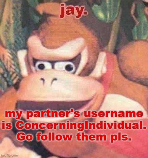 jay. announcement temp | my partner's username is ConcerningIndividual. Go follow them pls. | image tagged in jay announcement temp | made w/ Imgflip meme maker