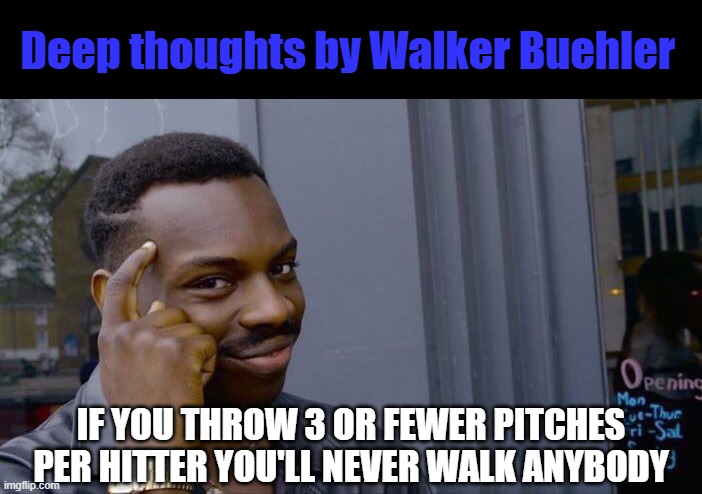 Very economical pitching today | Deep thoughts by Walker Buehler; IF YOU THROW 3 OR FEWER PITCHES PER HITTER YOU'LL NEVER WALK ANYBODY | image tagged in memes,roll safe think about it,walker buehler,dodgers,baseball | made w/ Imgflip meme maker