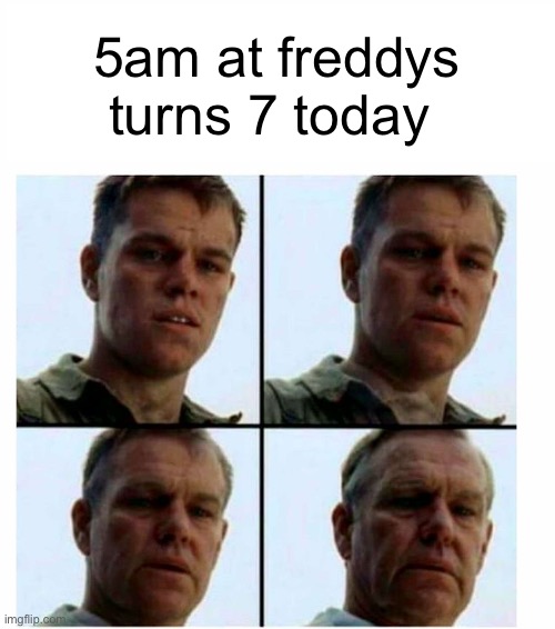no it  can't be true | 5am at freddys turns 7 today | image tagged in matt damon gets older | made w/ Imgflip meme maker