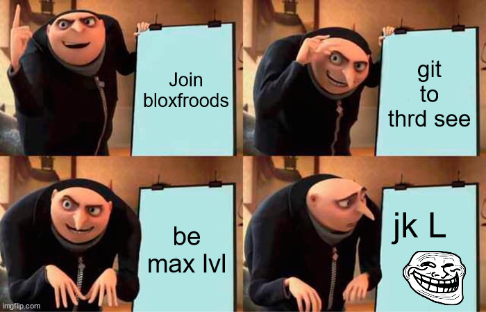 gru's bloxfruit plan | Join bloxfroods; git to thrd see; be max lvl; jk L | image tagged in memes,gru's plan | made w/ Imgflip meme maker