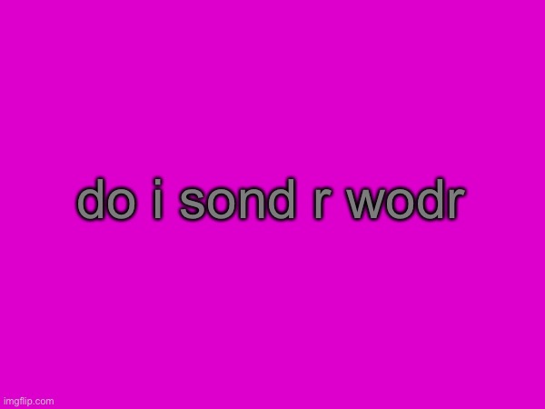 do i sond r wodr | made w/ Imgflip meme maker