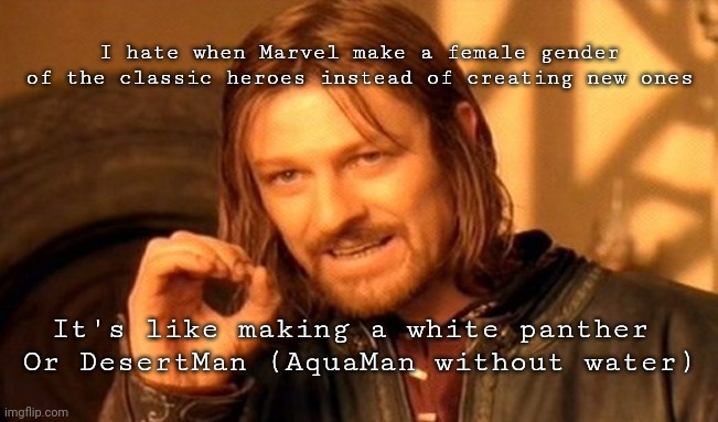 One Does Not Simply Meme | I hate when Marvel make a female gender of the classic heroes instead of creating new ones; It's like making a white panther 
Or DesertMan (AquaMan without water) | image tagged in memes,one does not simply | made w/ Imgflip meme maker