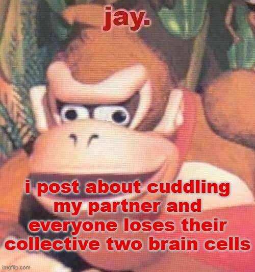 we're not JUST on our phones, we're talking and occasionally they give me a kiss | i post about cuddling my partner and everyone loses their collective two brain cells | image tagged in jay announcement temp | made w/ Imgflip meme maker