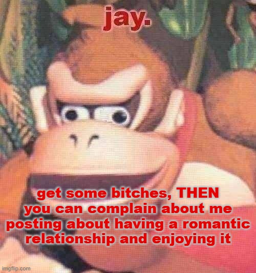 i love my partner so much i have a note in my phone titled "Bae Counter" so anytime they call me bae I add 1 | get some bitches, THEN you can complain about me posting about having a romantic relationship and enjoying it | image tagged in jay announcement temp | made w/ Imgflip meme maker