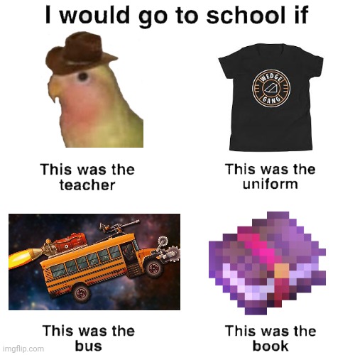 I would go to school if | image tagged in i would go to school if | made w/ Imgflip meme maker