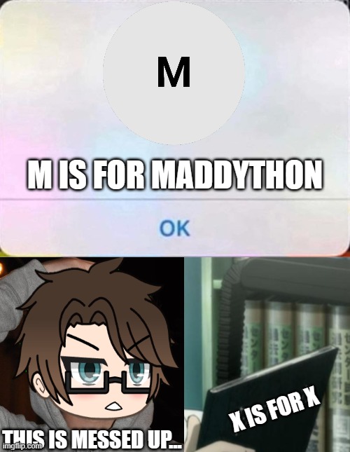 M is for Male Cara and not Maddython. Male Cara says ''That's messed up...'' | M IS FOR MADDYTHON; X IS FOR X; THIS IS MESSED UP... | image tagged in pop up school 2,pus2,x is for x,male cara,maddython | made w/ Imgflip meme maker