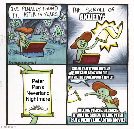 The Scroll Of Truth | ANXIETY; SHAME THAT IT WILL INVOLVE THE SAME GUYS WHO DID WINNIE THE POOH: BLOOD & HONEY! Peter Pan's Neverland Nightmare; KILL ME PLEASE, BECAUSE IT WILL BE SCREWED LIKE PETER PAN & WENDY LIVE ACTION MOVIE! | image tagged in memes,the scroll of truth,peter pan,anxiety | made w/ Imgflip meme maker
