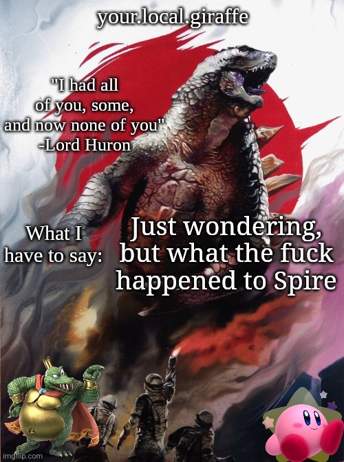 bro skedaddled☠️ | Just wondering, but what the fuck happened to Spire | image tagged in your local giraffe's announce template thx your local giraffe | made w/ Imgflip meme maker