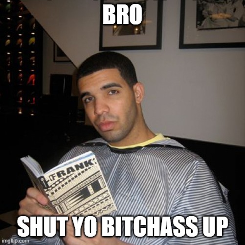 Bro did you just talk during independent reading time? | BRO; SHUT YO BITCHASS UP | image tagged in bro did you just talk during independent reading time | made w/ Imgflip meme maker