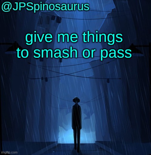 JPSpinosaurus LN announcement temp | give me things to smash or pass | image tagged in jpspinosaurus ln announcement temp | made w/ Imgflip meme maker
