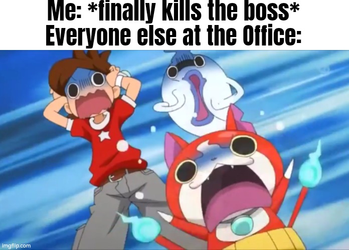 Yay, I kill the boss! Wait a minute... | Me: *finally kills the boss*
Everyone else at the Office: | image tagged in memes,funny,boss,me everyone else | made w/ Imgflip meme maker
