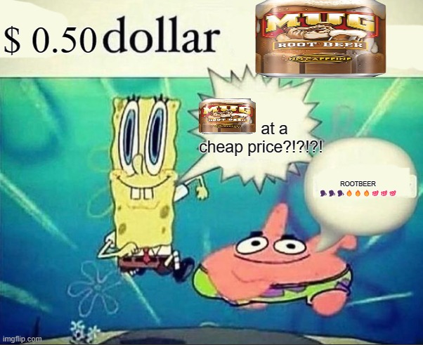 5 dollar foot long | $ 0.50; at a cheap price?!?!?! ROOTBEER 🗣️🗣️🗣️🔥🔥🔥💯💯💯 | image tagged in 5 dollar foot long | made w/ Imgflip meme maker