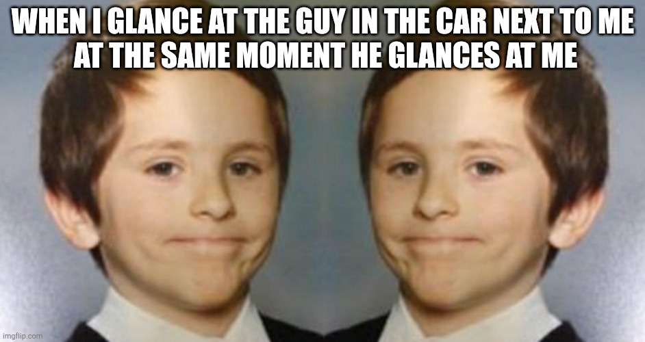 Awkward smile | WHEN I GLANCE AT THE GUY IN THE CAR NEXT TO ME
 AT THE SAME MOMENT HE GLANCES AT ME | image tagged in awkward white kid smile mirrored | made w/ Imgflip meme maker