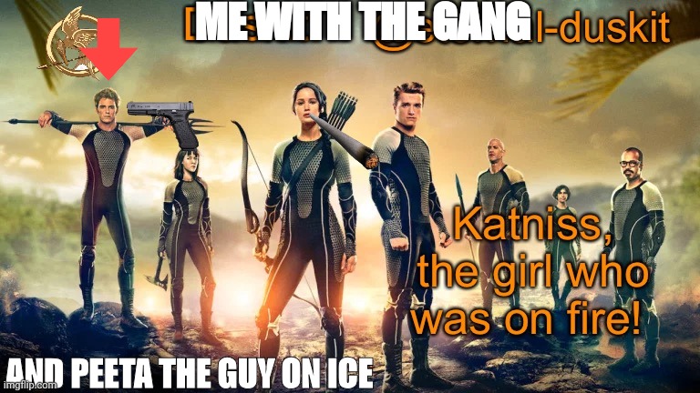 Duskit’s hunger games temp | ME WITH THE GANG; AND PEETA THE GUY ON ICE | image tagged in duskit s hunger games temp | made w/ Imgflip meme maker