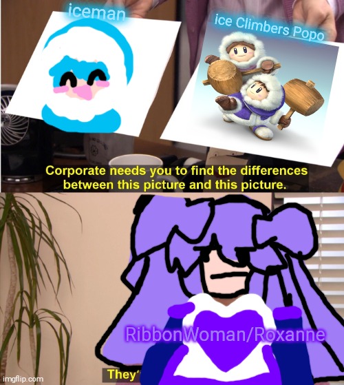 i Mean She's Not Wrong Tho- | iceman; ice Climbers Popo; RibbonWoman/Roxanne | image tagged in memes,they're the same picture,shitpost,megaman,cutie,original character | made w/ Imgflip meme maker