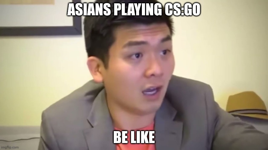 Why this bullshit not loading and ammo zero, Asian shooting game betther than this. | ASIANS PLAYING CS:GO; BE LIKE | image tagged in lol,csgo | made w/ Imgflip meme maker