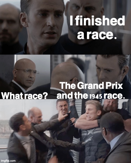 Mod Note: _________ | I finished a race. What race? The Grand Prix and the 1945 race. | image tagged in captain america elevator,memes,dark,unfunny | made w/ Imgflip meme maker