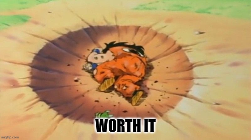 Yamcha dead | WORTH IT | image tagged in yamcha dead | made w/ Imgflip meme maker