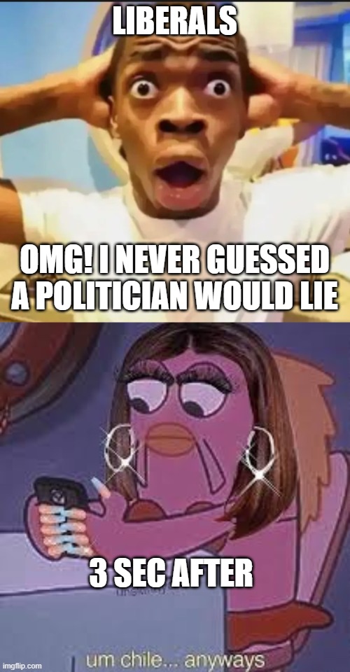 LIBERALS OMG! I NEVER GUESSED A POLITICIAN WOULD LIE 3 SEC AFTER | image tagged in surprised black guy | made w/ Imgflip meme maker