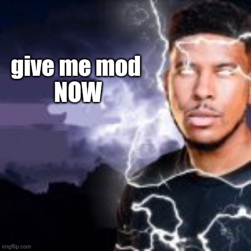 Kys | give me mod
 NOW | image tagged in kys | made w/ Imgflip meme maker