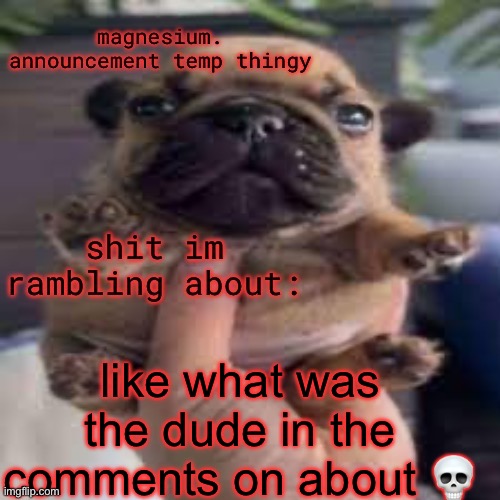 pug temp | like what was the dude in the comments on about 💀 | image tagged in pug temp | made w/ Imgflip meme maker
