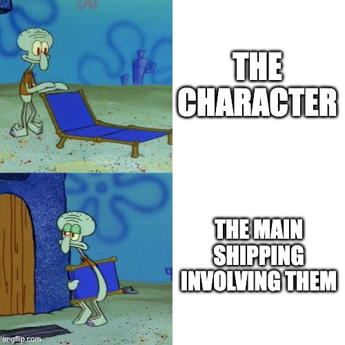 Which fictional character fits this meme, according to you? | THE CHARACTER; THE MAIN SHIPPING INVOLVING THEM | image tagged in squidward chair,characters,shipping | made w/ Imgflip meme maker