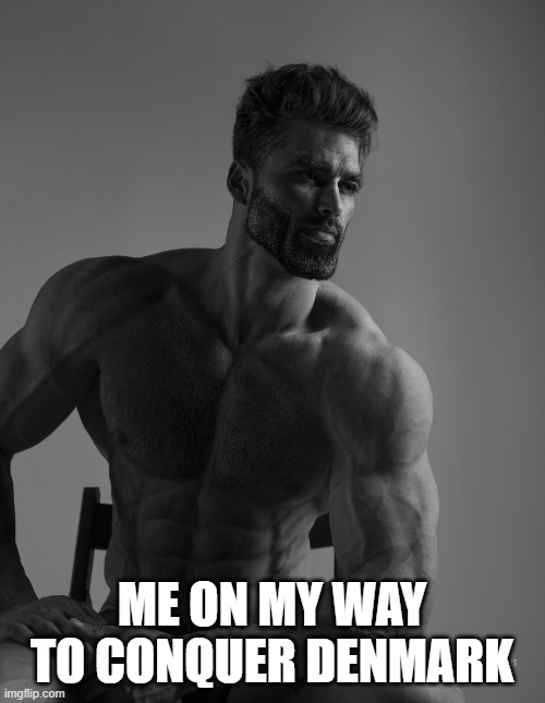 Giga Chad | ME ON MY WAY TO CONQUER DENMARK | image tagged in giga chad | made w/ Imgflip meme maker