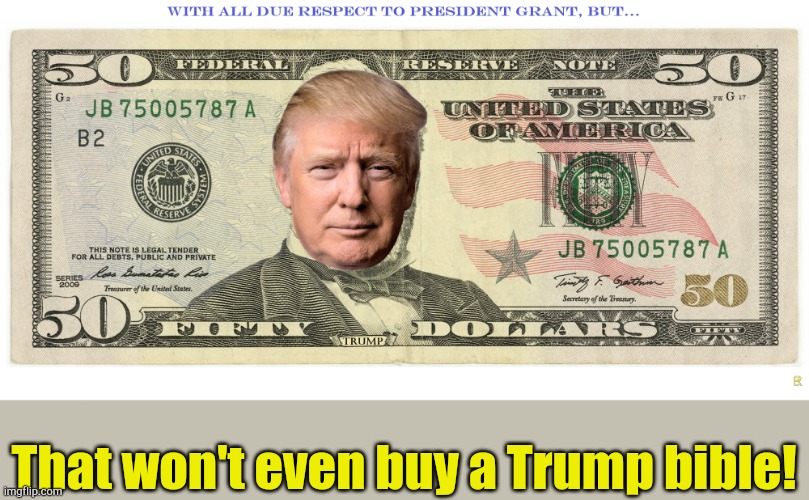 Not valuable | That won't even buy a Trump bible! | image tagged in new 50 bill | made w/ Imgflip meme maker