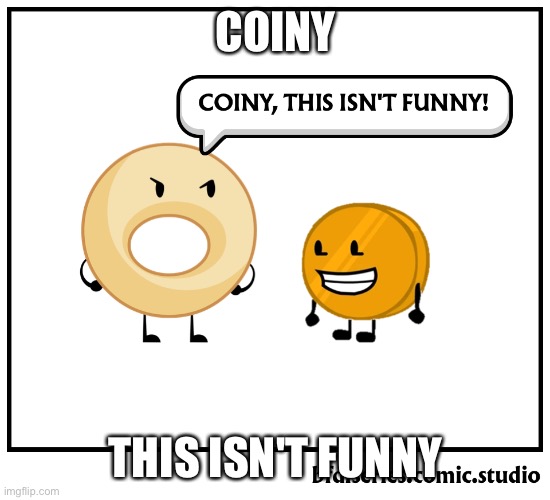 COINY; THIS ISN'T FUNNY | made w/ Imgflip meme maker