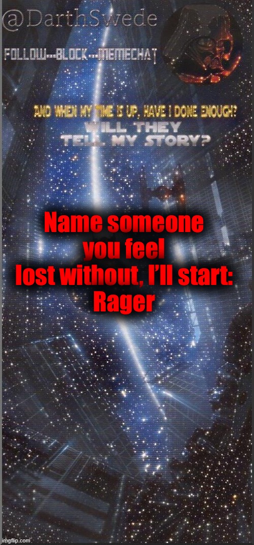 DarthSwede announcement template | Name someone you feel lost without, I’ll start:
Rager | image tagged in darthswede announcement template new | made w/ Imgflip meme maker