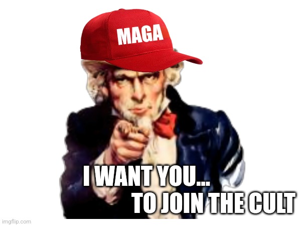 MAGA; I WANT YOU... TO JOIN THE CULT | made w/ Imgflip meme maker