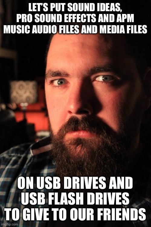 Dating Site Murderer | LET’S PUT SOUND IDEAS, PRO SOUND EFFECTS AND APM MUSIC AUDIO FILES AND MEDIA FILES; ON USB DRIVES AND USB FLASH DRIVES TO GIVE TO OUR FRIENDS | image tagged in memes,dating site murderer,piracy,usb,jokes,funny | made w/ Imgflip meme maker