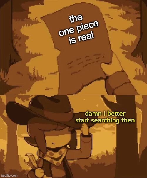 search | the one piece is real; damn i better start searching then | image tagged in undertale yellow clover searching | made w/ Imgflip meme maker