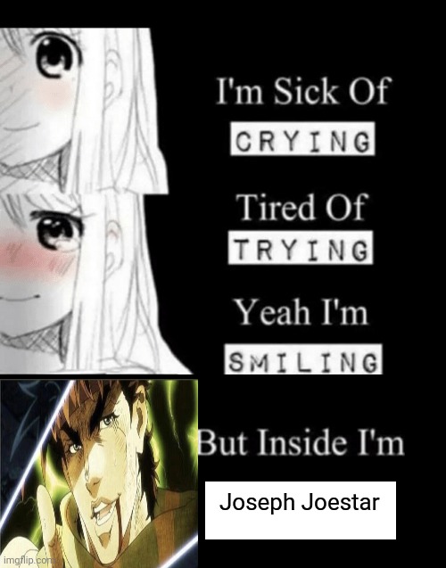 I'm Sick Of Crying | Joseph Joestar | image tagged in i'm sick of crying | made w/ Imgflip meme maker