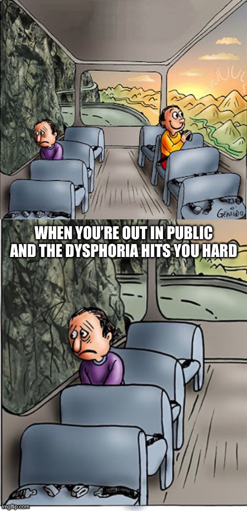 When dysphoria hits you hard | WHEN YOU’RE OUT IN PUBLIC AND THE DYSPHORIA HITS YOU HARD | image tagged in dysphoria,gender dysphoria,lgbtq | made w/ Imgflip meme maker