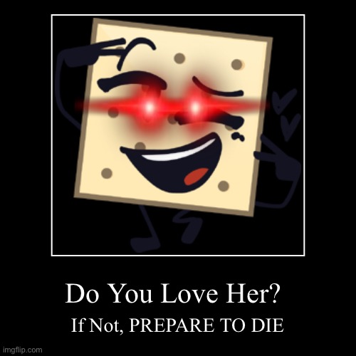 Do You Love Her? | If Not, PREPARE TO DIE | image tagged in funny,demotivationals | made w/ Imgflip demotivational maker